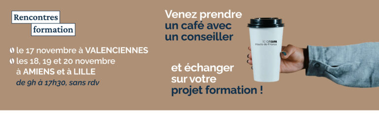 RENCONTRES FORMATION : Un café avec un conseiller le 17 novembre au Cnam à Valenciennes et du 18 au 20 novembre 2026 à Amiens et à Lille