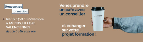 RENCONTRES FORMATION : Un café avec un conseiller du 16 au 18 novembre 2026 au Cnam à Amiens, Lille et Valenciennes